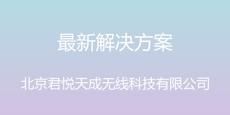 最新解决方案 - 北京君悦天成无线科技有限公司